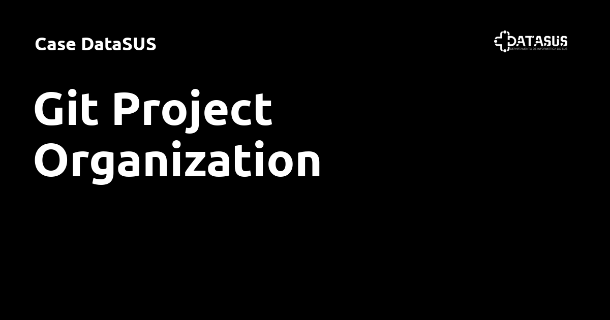 Git Project Organization - Case DataSUS